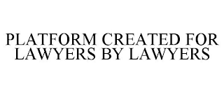 PLATFORM CREATED FOR LAWYERS BY LAWYERS