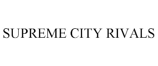 SUPREME CITY RIVALS