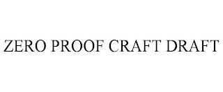 ZERO PROOF CRAFT DRAFT