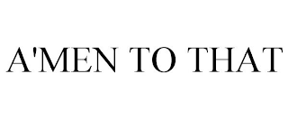 A'MEN TO THAT