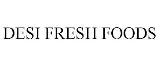 DESI FRESH FOODS