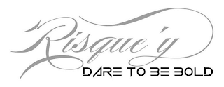 RISQUE'Y DARE TO BE BOLD