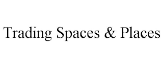 TRADING SPACES & PLACES