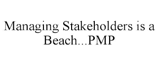 MANAGING STAKEHOLDERS IS A BEACH...PMP