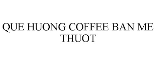 QUE HUONG COFFEE BAN ME THUOT