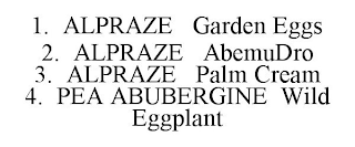 1. ALPRAZE GARDEN EGGS 2. ALPRAZE ABEMUDRO 3. ALPRAZE PALM CREAM 4. PEA ABUBERGINE WILD EGGPLANT