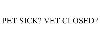 PET SICK? VET CLOSED?