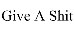 GIVE A SHIT