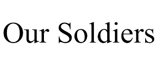 OUR SOLDIERS