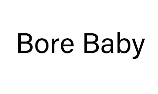 BORE BABY