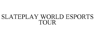 SLATEPLAY WORLD ESPORTS TOUR