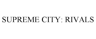 SUPREME CITY: RIVALS