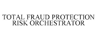 TOTAL FRAUD PROTECTION RISK ORCHESTRATOR