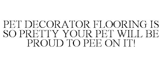 PET DECORATOR FLOORING IS SO PRETTY YOUR PET WILL BE PROUD TO PEE ON IT!