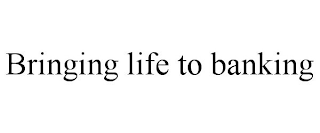 BRINGING LIFE TO BANKING