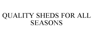QUALITY SHEDS FOR ALL SEASONS