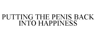 PUTTING THE PENIS BACK INTO HAPPINESS