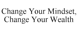 CHANGE YOUR MINDSET, CHANGE YOUR WEALTH