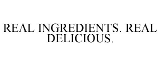 REAL INGREDIENTS. REAL DELICIOUS.