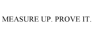 MEASURE UP. PROVE IT.