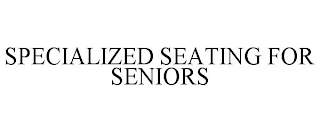 SPECIALIZED SEATING FOR SENIORS