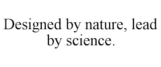 DESIGNED BY NATURE, LEAD BY SCIENCE.