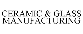 CERAMIC & GLASS MANUFACTURING