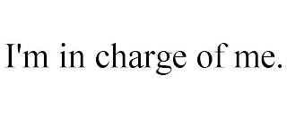 I'M IN CHARGE OF ME.