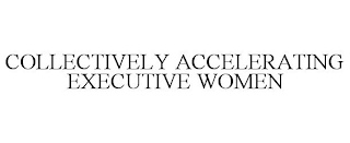 COLLECTIVELY ACCELERATING EXECUTIVE WOMEN