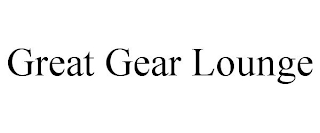 GREAT GEAR LOUNGE