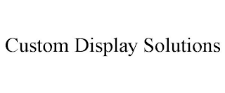 CUSTOM DISPLAY SOLUTIONS