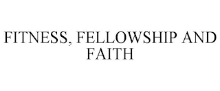 FITNESS, FELLOWSHIP AND FAITH