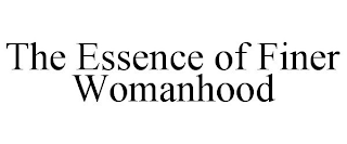 THE ESSENCE OF FINER WOMANHOOD