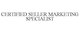 CERTIFIED SELLER MARKETING SPECIALIST