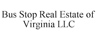 BUS STOP REAL ESTATE OF VIRGINIA LLC