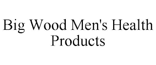 BIG WOOD MEN'S HEALTH PRODUCTS