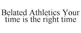 BELATED ATHLETICS YOUR TIME IS THE RIGHT TIME