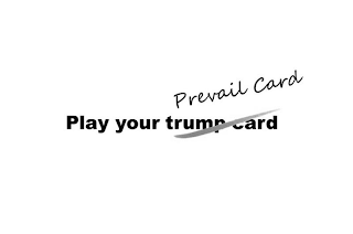 PREVAIL CARD PLAY YOUR TRUMP CARD