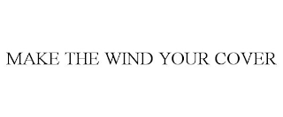 MAKE THE WIND YOUR COVER