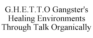 G.H.E.T.T.O GANGSTER'S HEALING ENVIRONMENTS THROUGH TALK ORGANICALLY