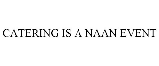 CATERING IS A NAAN EVENT