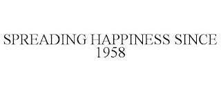 SPREADING HAPPINESS SINCE 1958