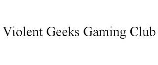 VIOLENT GEEKS GAMING CLUB
