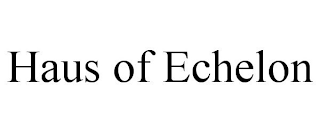HAUS OF ECHELON