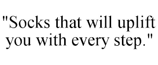 "SOCKS THAT WILL UPLIFT YOU WITH EVERY STEP."