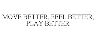 MOVE BETTER, FEEL BETTER, PLAY BETTER