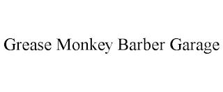 GREASE MONKEY BARBER GARAGE