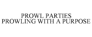 PROWL PARTIES PROWLING WITH A PURPOSE