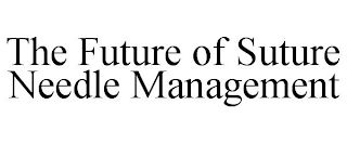 THE FUTURE OF SUTURE NEEDLE MANAGEMENT