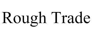 ROUGH TRADE